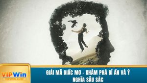 giai-ma-giac-mo-kham-pha-bi-an-va-y-nghia-sau-sac