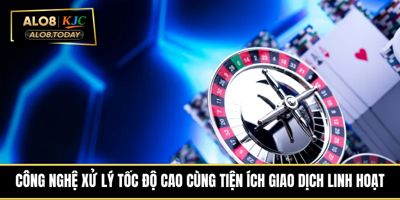 Công nghệ xử lý tốc độ cao cùng tiện ích giao dịch linh hoạt